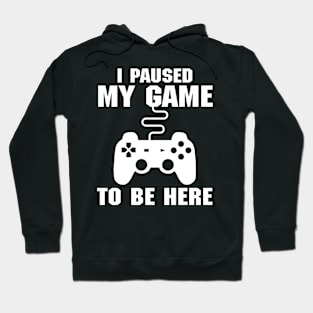 I Paused My Game To Be Here (Videogames) Hoodie